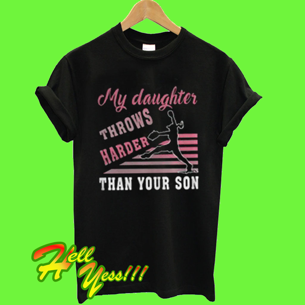 Softball My Daughter Throws Harder Than Your Son T Shirt